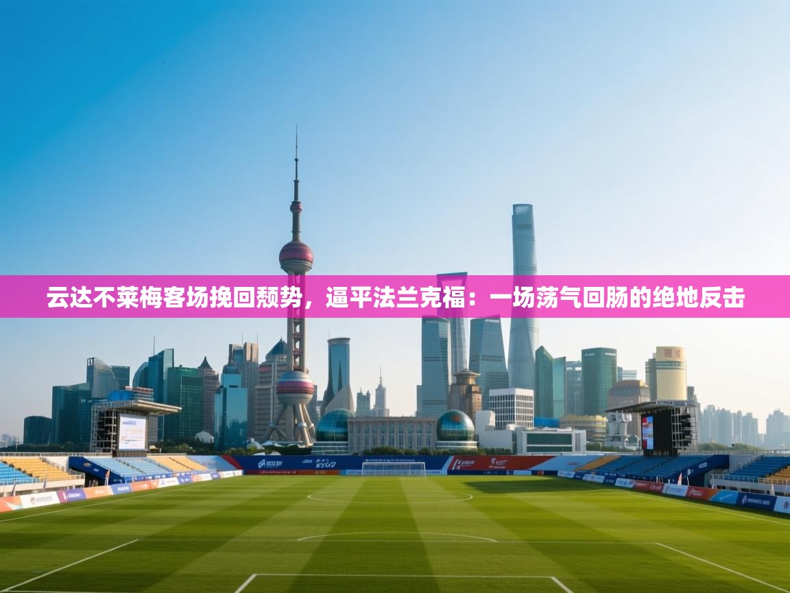 云达不莱梅客场挽回颓势，逼平法兰克福：一场荡气回肠的绝地反击  第2张