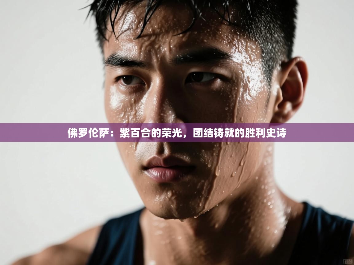 佛罗伦萨：紫百合的荣光，团结铸就的胜利史诗  第1张